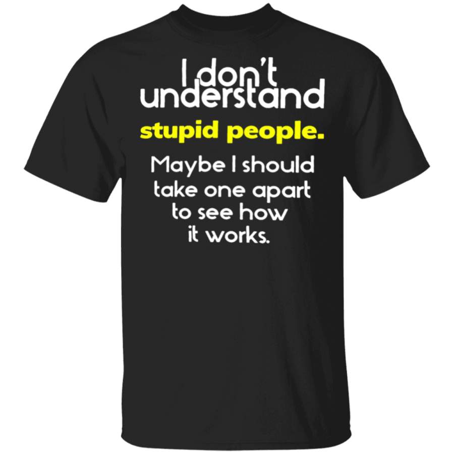 I Don't Understand Stupid People T-Shirt Sarcastic Saying Shirt Design ...