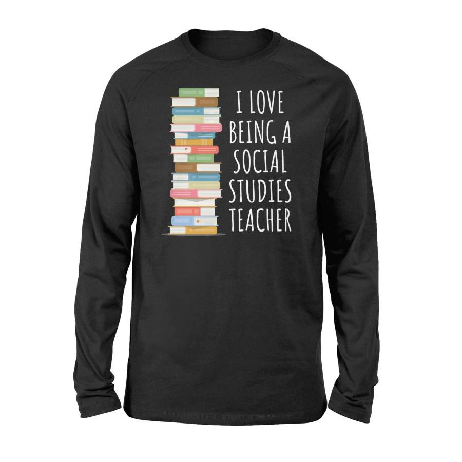 I Love Being A Social Studies Teacher Gift Long Sleeve T-Shirt