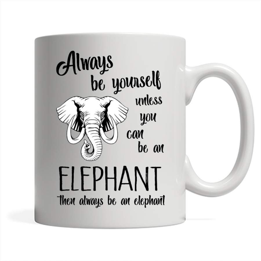 Always Be Yourself Unless You Can Be An Elephant Then Always Be An Elephant – Full-Wrap Coffee White Mug