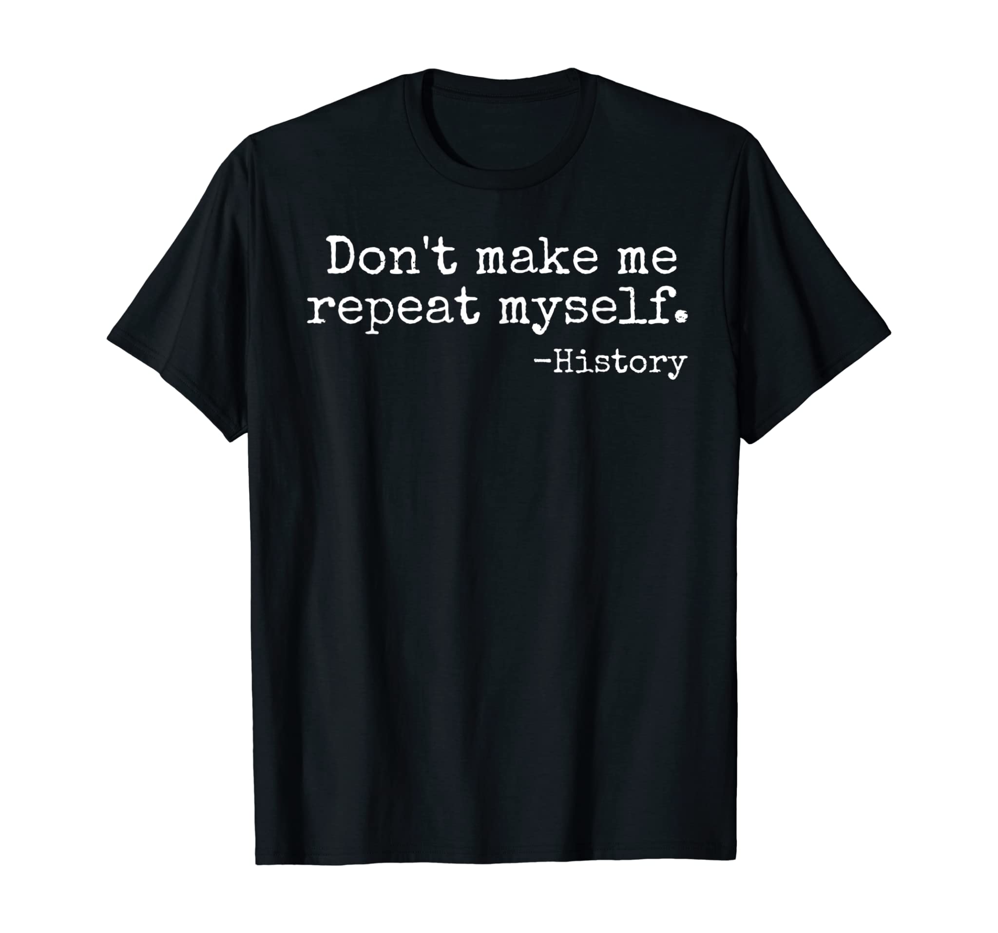 Don’t Make Me Repeat Myself History Teacher T-Shirt