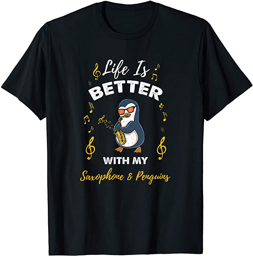 Life Is Better With My Saxophone And Penguins T-Shirt