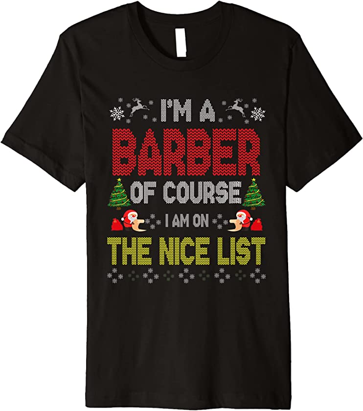 Barber Of Course On The Nice List Ugly Christmas Sweater Premium T-Shirt