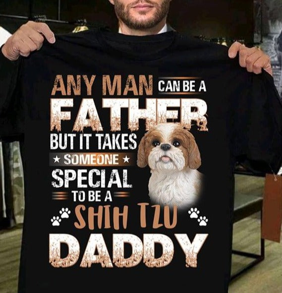 Any Man Can Be Father But It Takes Someone Special To Be Shih Tzu Daddy Standard Men T-shirt