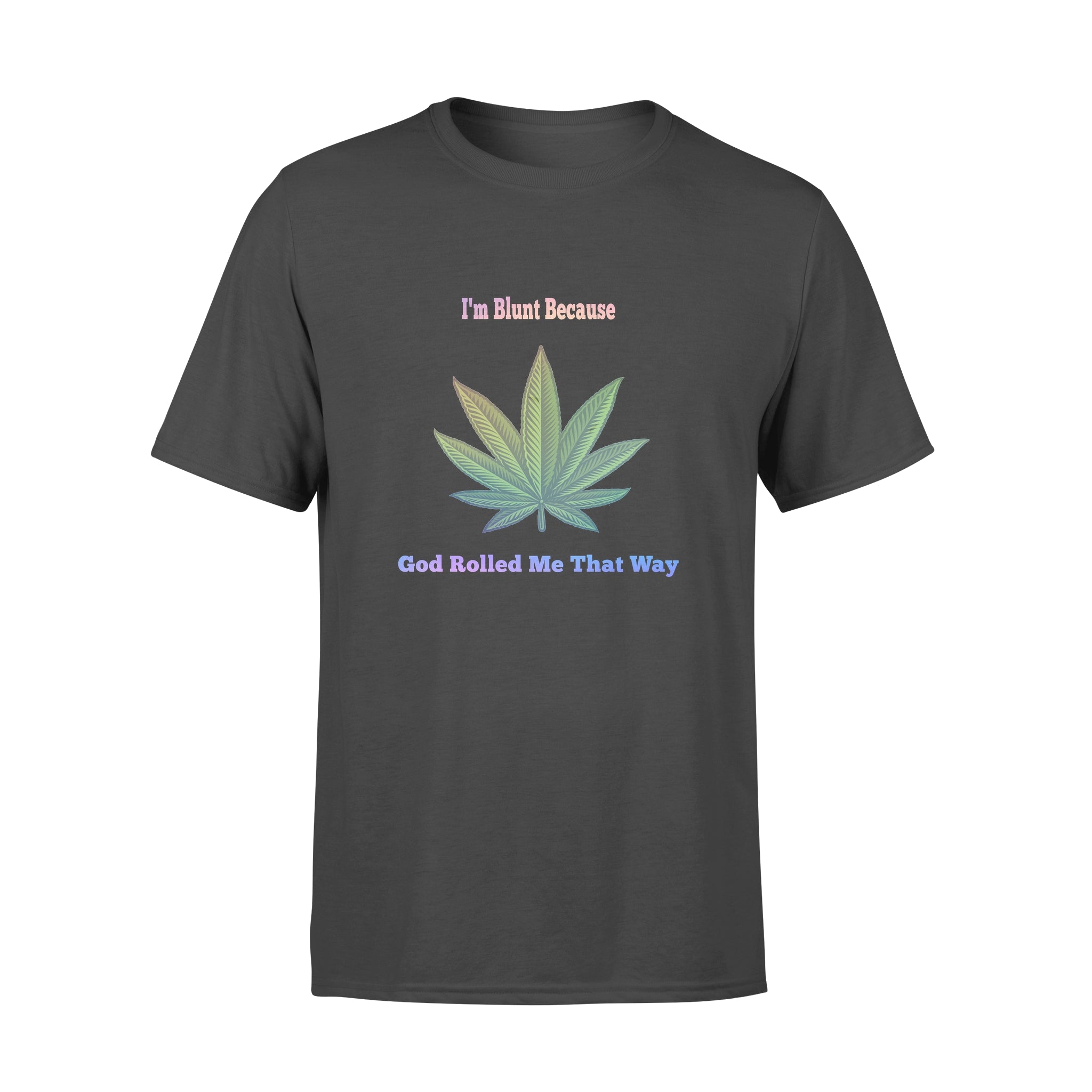 I’m Blunt Because God Rolled Me That Way – Standard T-shirt