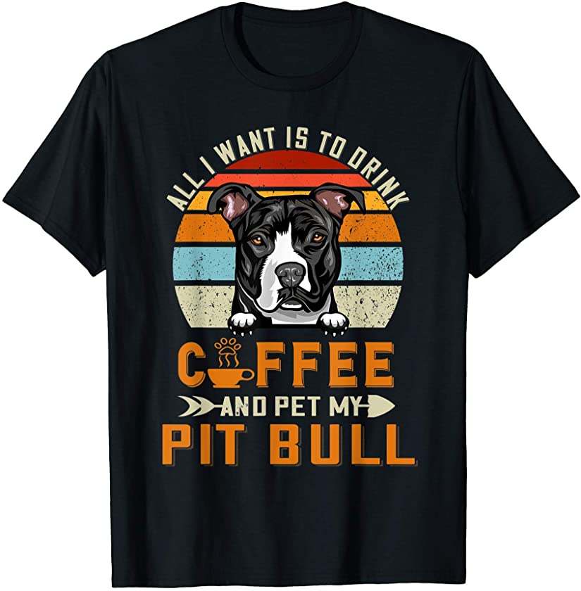 Drink Coffee and Pet My Pit Bull Funny Puppy Dog Lover T-Shirt