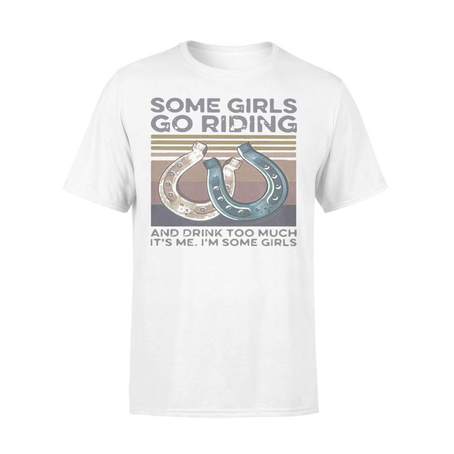 Some Girls Go Horse Riding And Drink Too Much It’S Me I’M Some Girls Vintage T-shirt