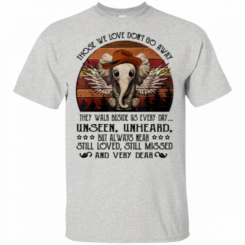 Those We Love Don’t Go Away Unseen Unheard Still Loved Still Missed Elephant Shirts