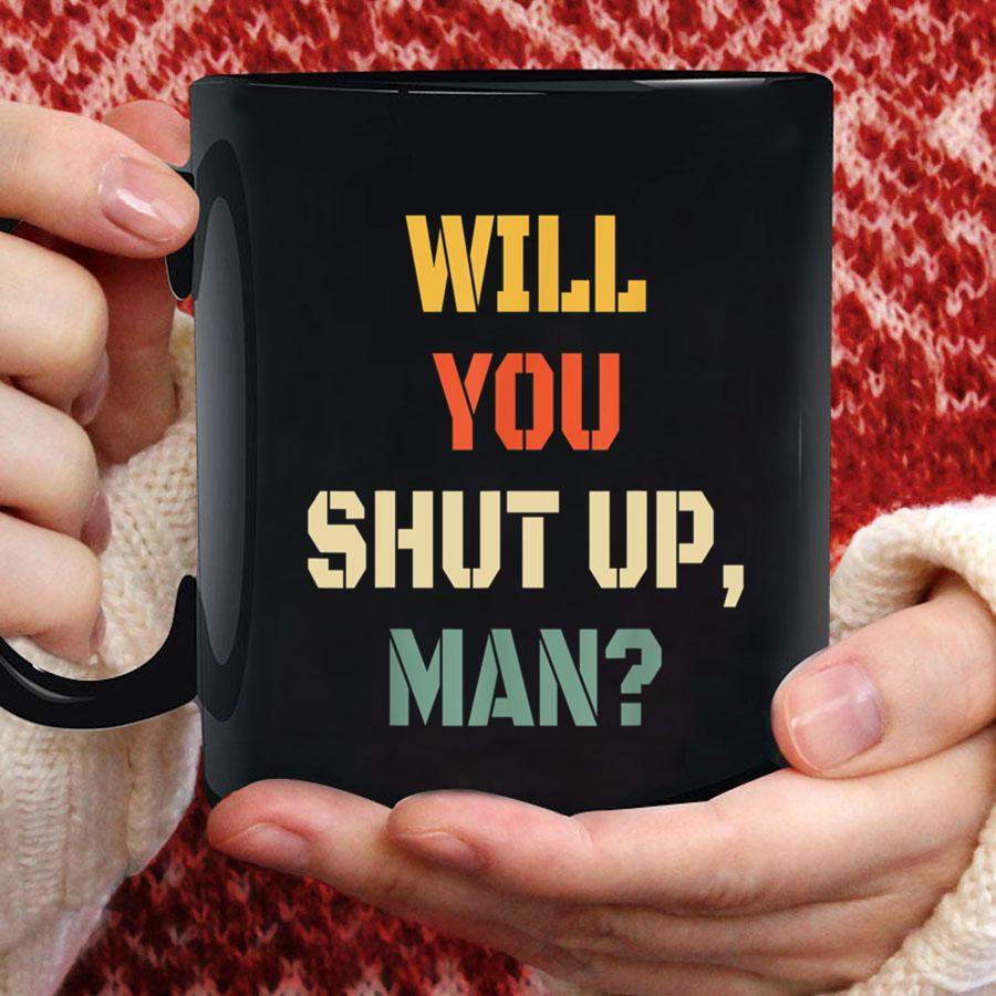 Will You Shut Up Man Mug