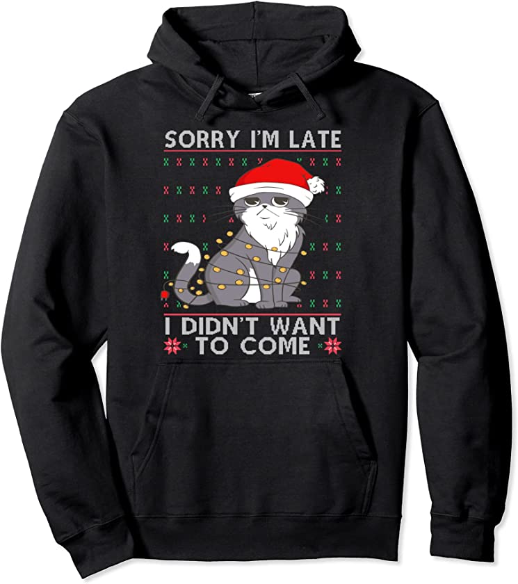 Cat Ugly Christmas Sweater Ideas Sorry Im Late I Didn’t Want Pullover Hoodie