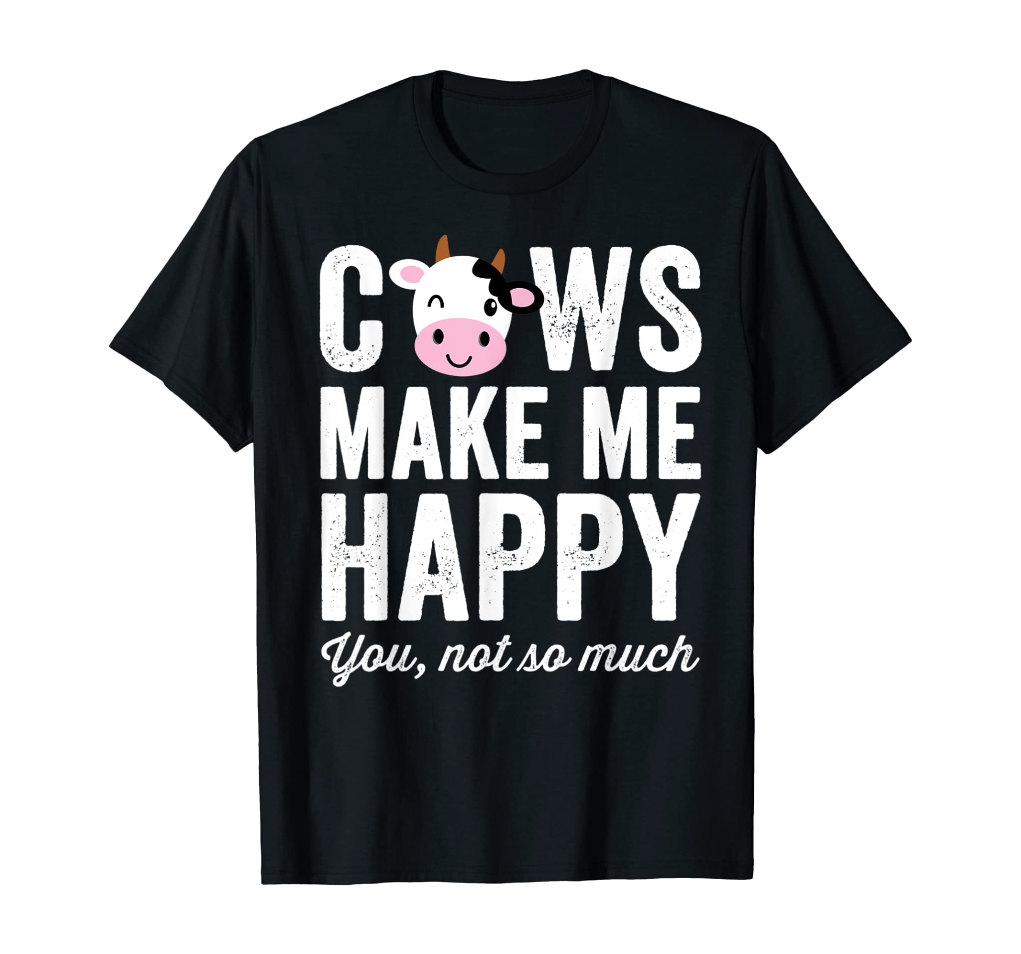 Cows Make Me Happy You Not So Much T-Shirt – Farmer Cows