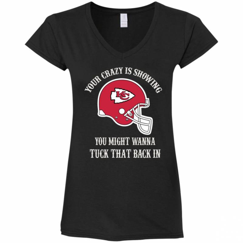 Your Crazy is Showing You might wanna Tuck That Back In Kansas City Chiefs Shirts Hoodie V-neck tank Top