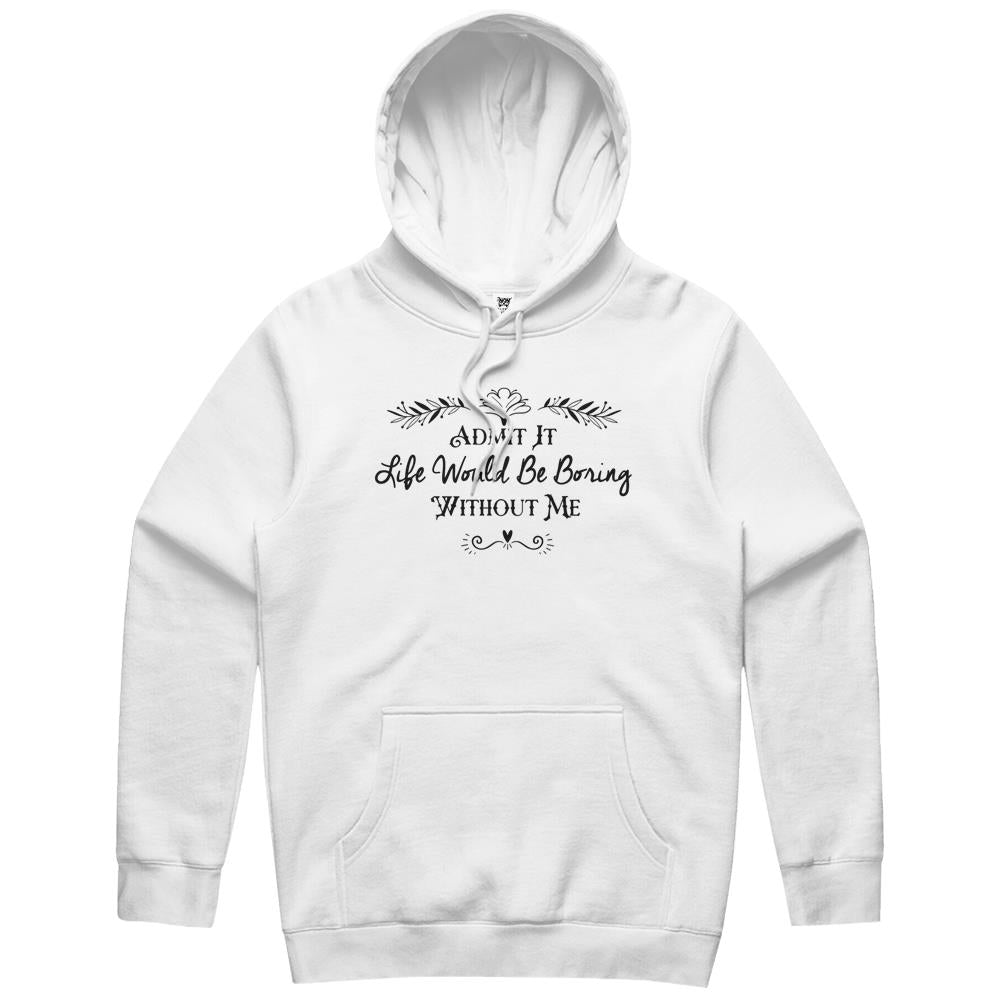 Admit It Life Would Be Boring Without Me Gift Hoodie