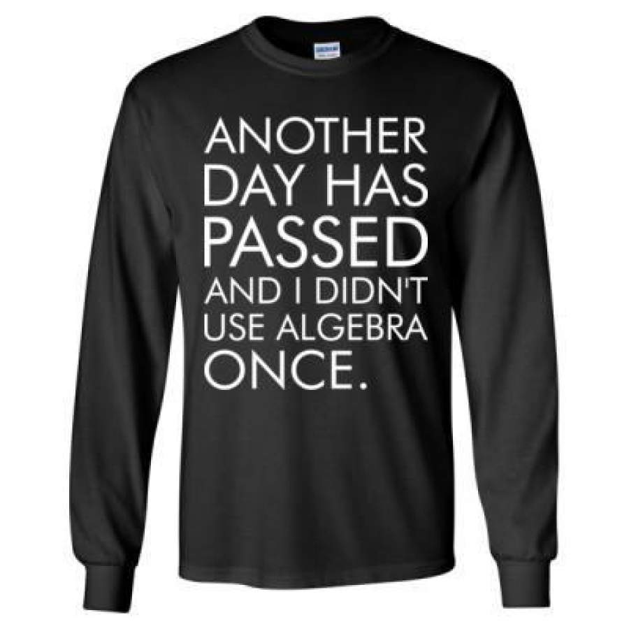 AGR Another Day Has Passed And I Did Not Use Algebra Once – Long Sleeve T-Shirt