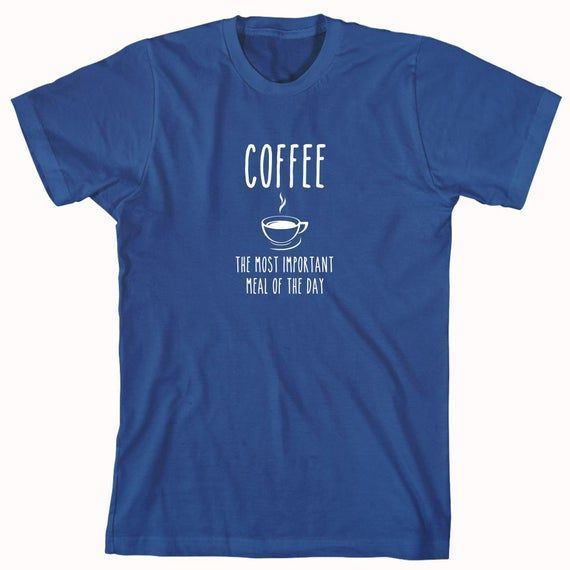 Coffee The Most Important Meal Of The Day Shirt Id 364 Shirt