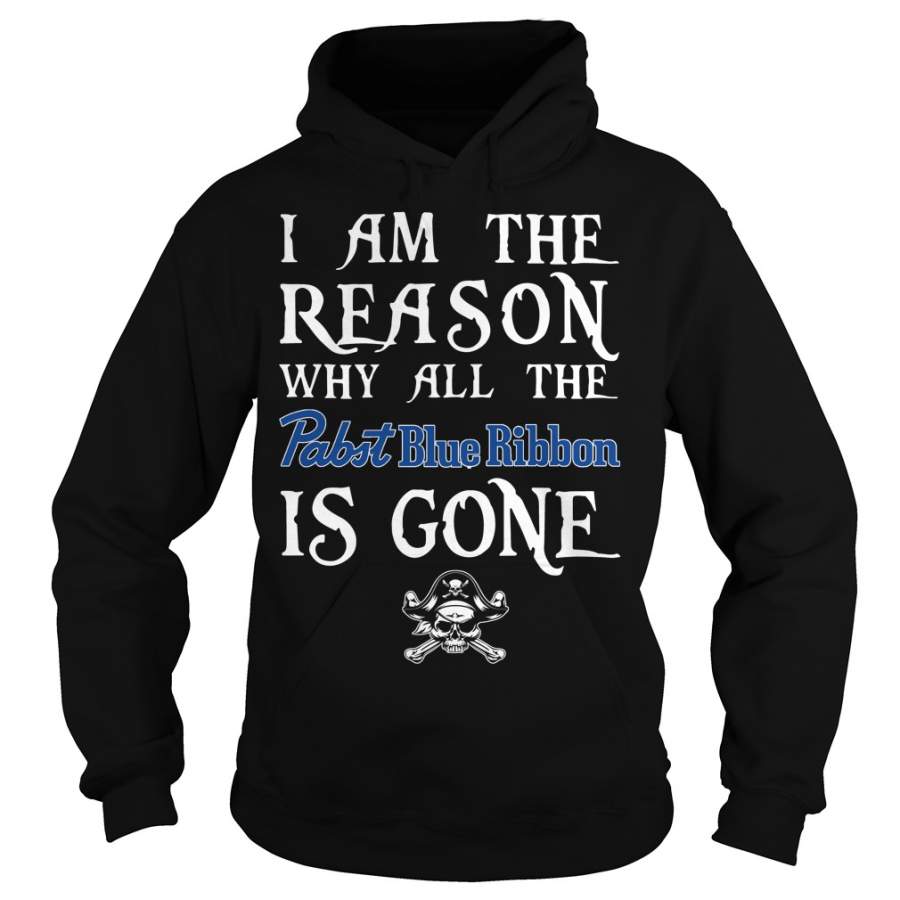 I am the Reason why all the Pabst Blue Ribbon is gone Hoodie