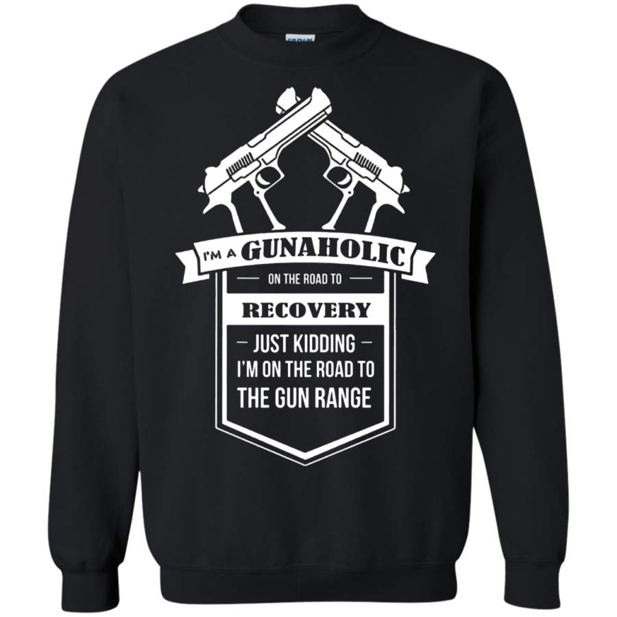 AGR I_m A Gunaholic On The Road To Recovery Just Kidding Sweatshirt