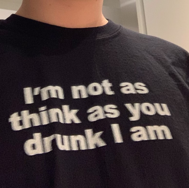 I Am Not As Think As You Drunk I Am Tee Shirt Outfits