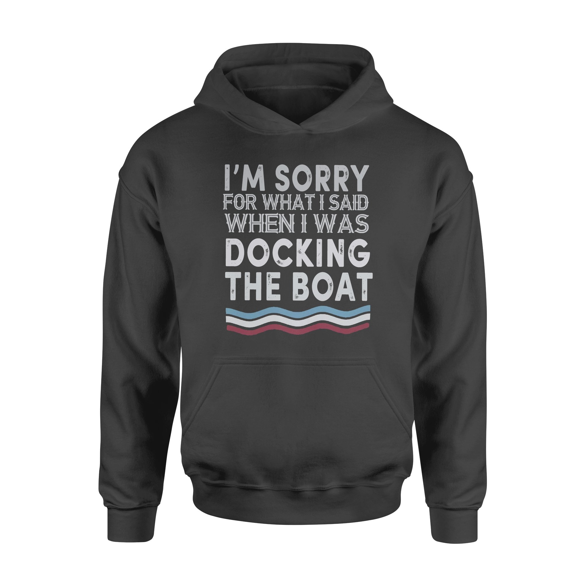 I’m Sorry For What I Said When I Was Docking The Boat – Premium Hoodie