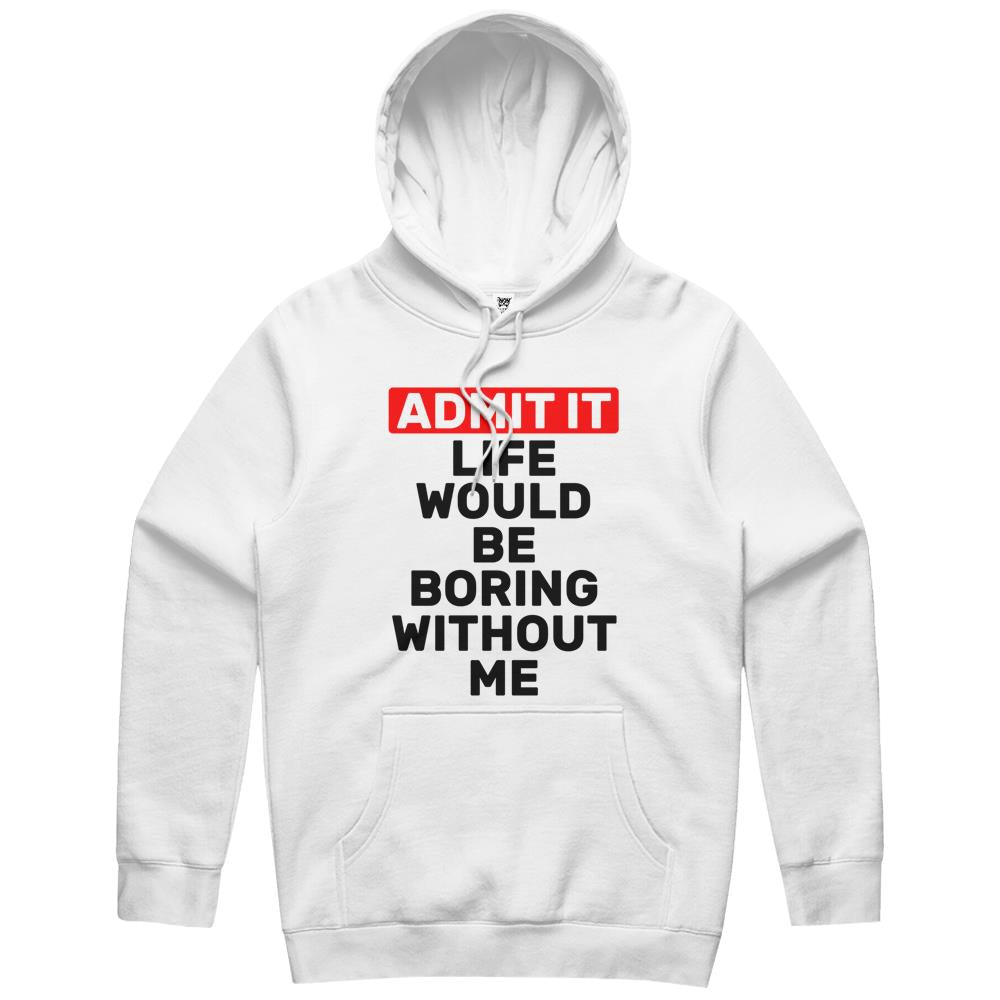 Admit It Life Would Be Boring Without Me Funny Saying Hoodie