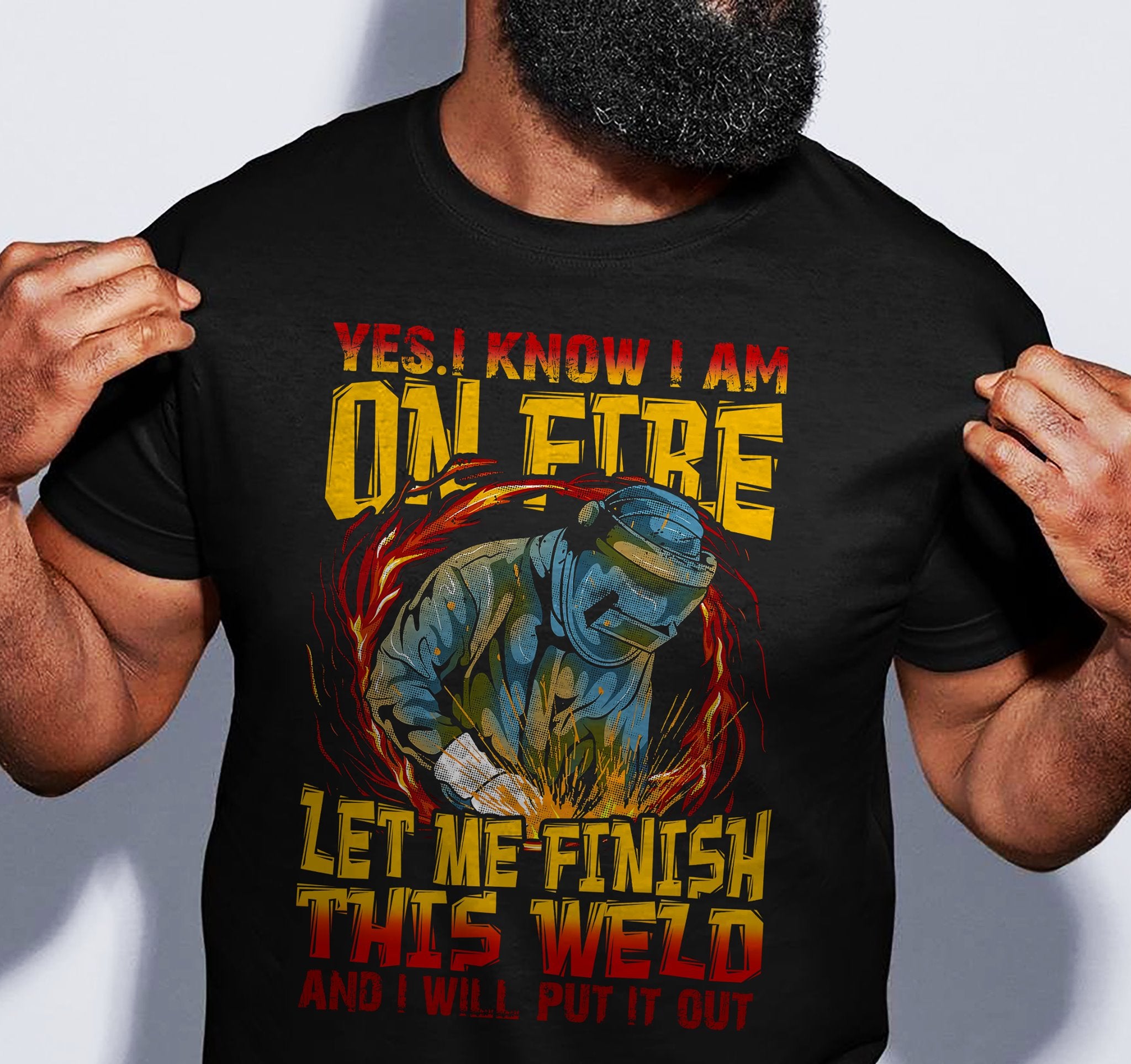 Yes I Know I Am On Fire Let Me Finish This Wild And I Will Put It Out Welder Gift Standard/Premium T-Shirt