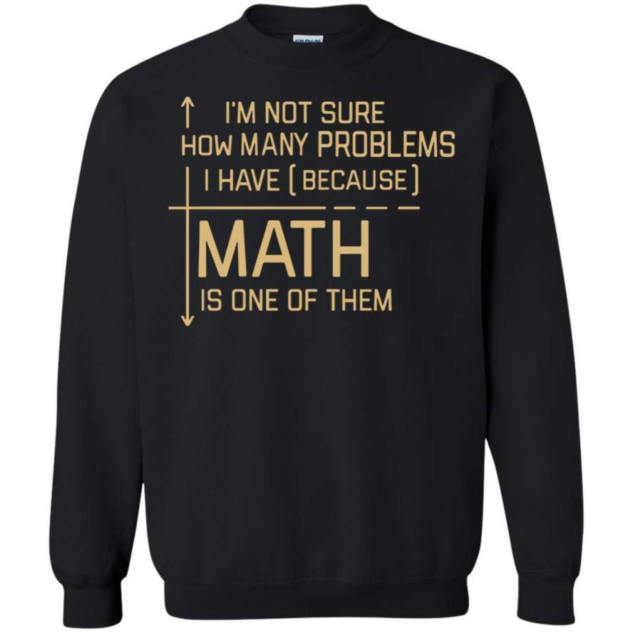 AGR I’m Not Sure How Many Problems I Have Because Math Is One Of Them Sweatshirt