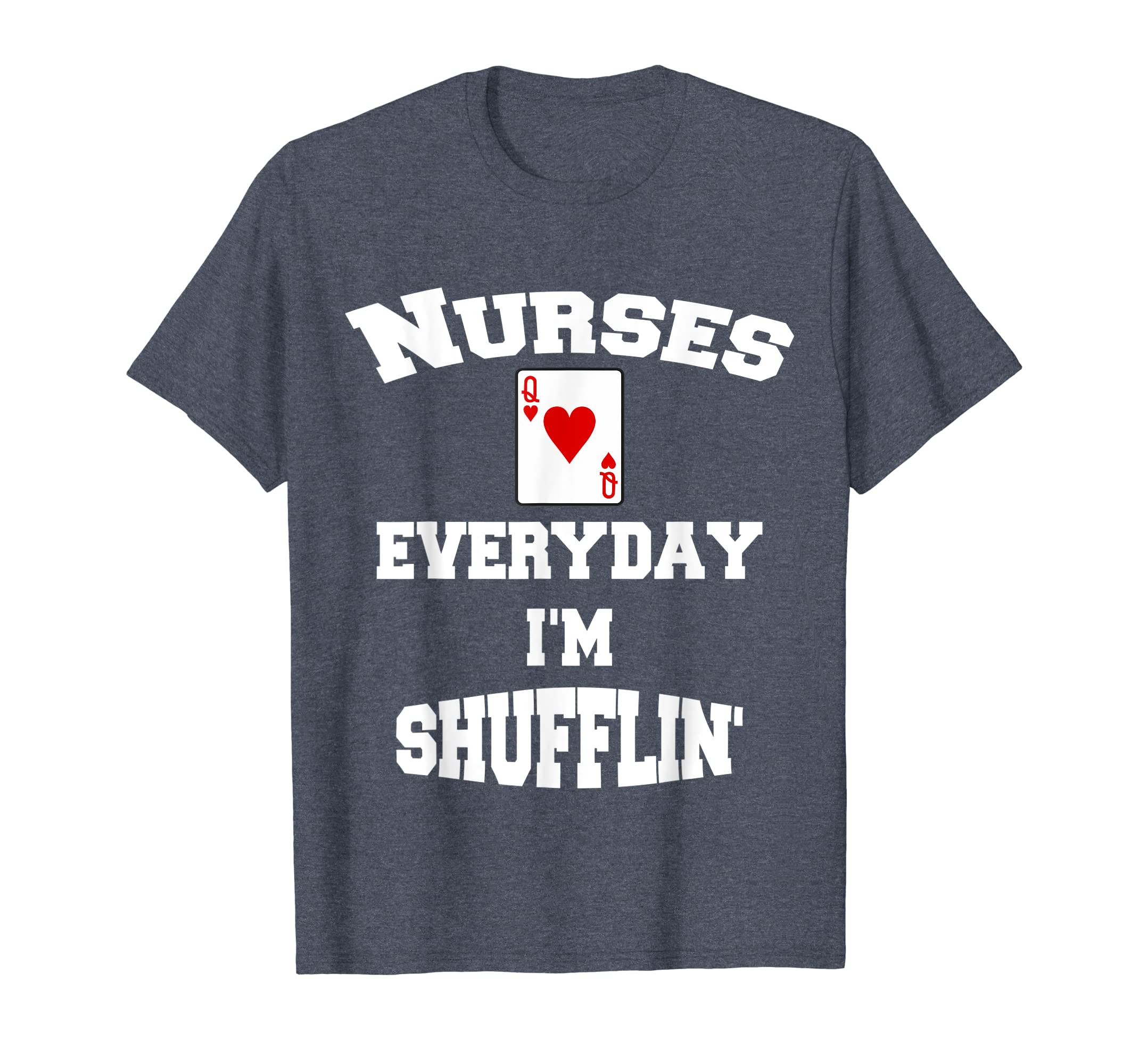 Nurses Everyday I’M Shufflin Tshirt – Queen Of Hearts