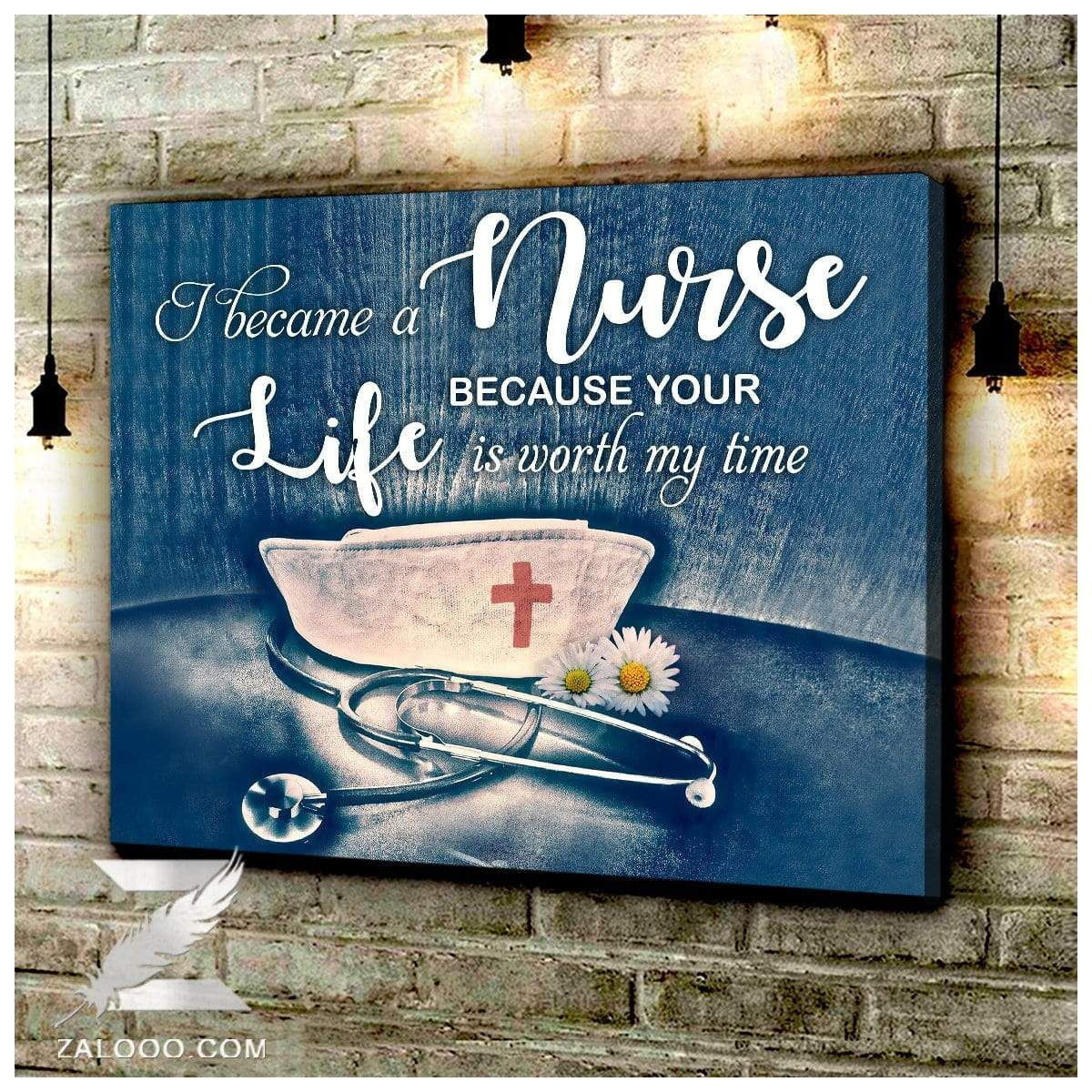 Canvas – I Became A Nurse Because Your Life Is Worth My Time Gift For Family, Wall Art Decor, Canvas Print, Home Decor