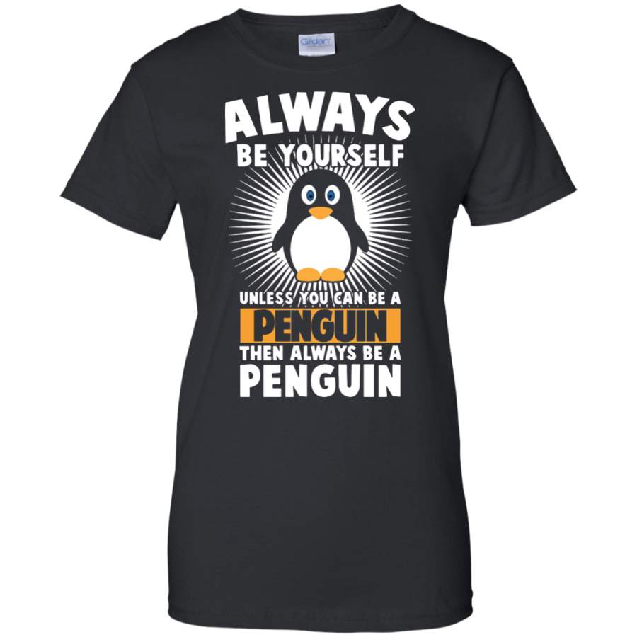 Funny Penguin Lover Quotes Gift Always Be Your Self Ladies T-Shirt – Teeever.com