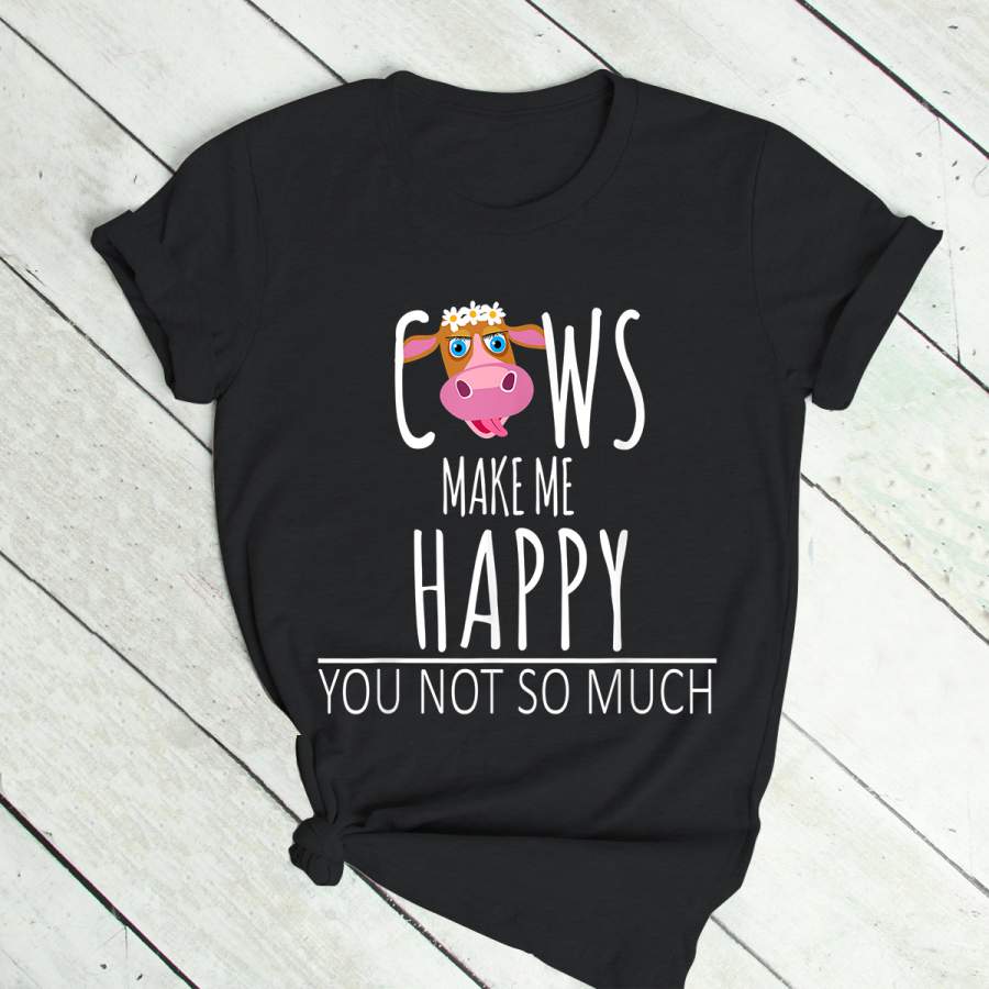 Cows Make Me Happy You Not So Much Funny Cow T-Shirt