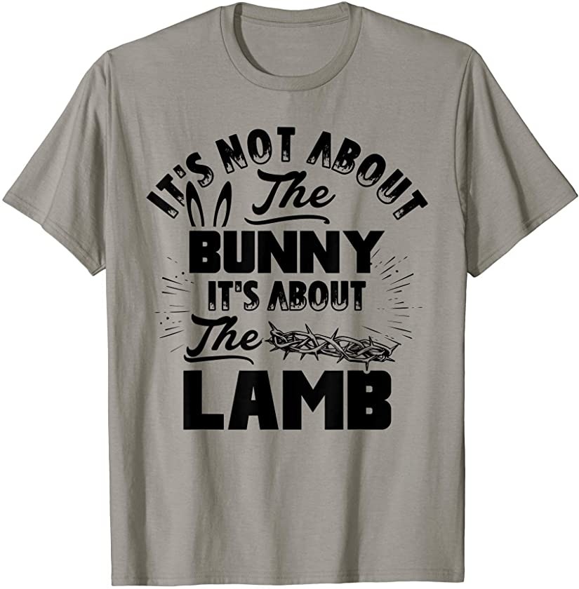 It’s Not About The Bunny It’s About The Lamb Funny Easter T-Shirt