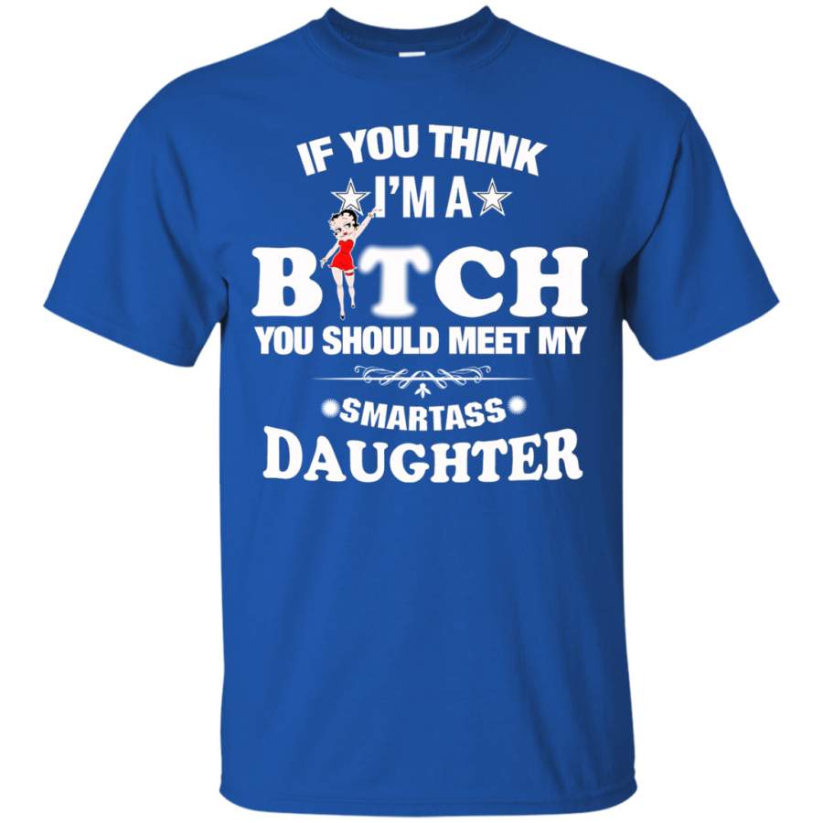 AGR If You Think I Am A Bitch You Should Meet My Smartass Daughter T Shirt Hoodie Sweater