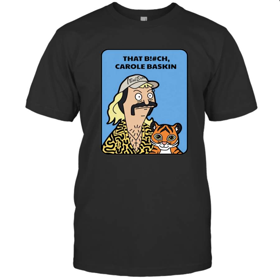 Bob Exotic Tiger King that bitch Carole Baskin Shirt