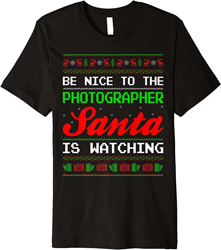 Be Nice To The Photographer Santa Is Watching Ugly Christmas Premium T-Shirt