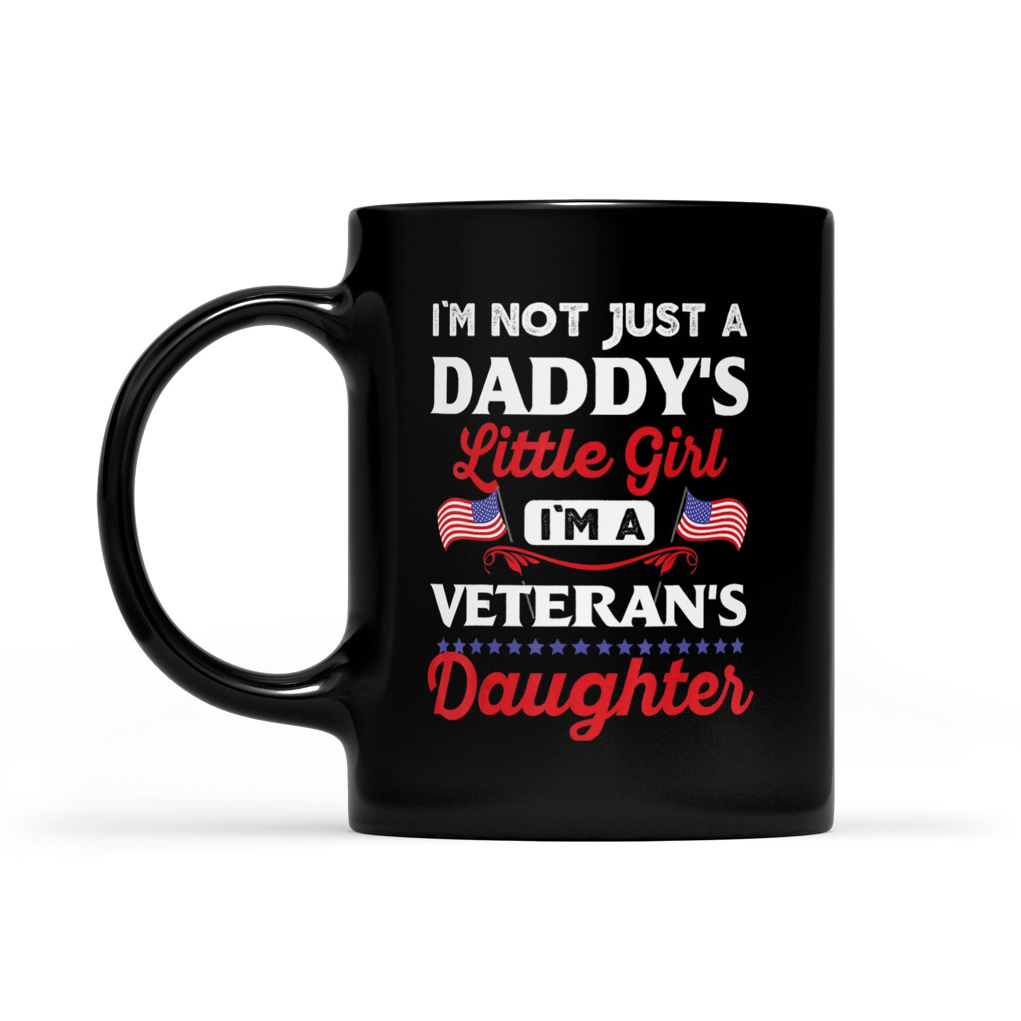 I’m Not Just Daddy’s Girl I’m A Veteran’s Daughter Veteran – Black Mug