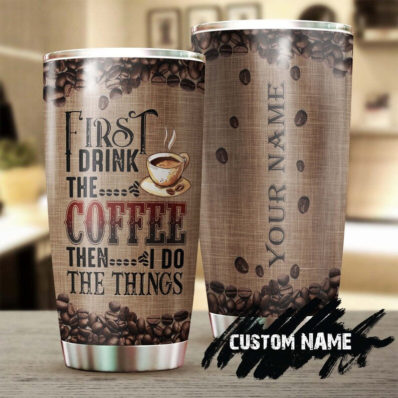 Drink Coffee And Do The Things Funny Gift Personalized Coffee Tumbler-Birthday Christmas Gift For Coffee Lover For Him For Her