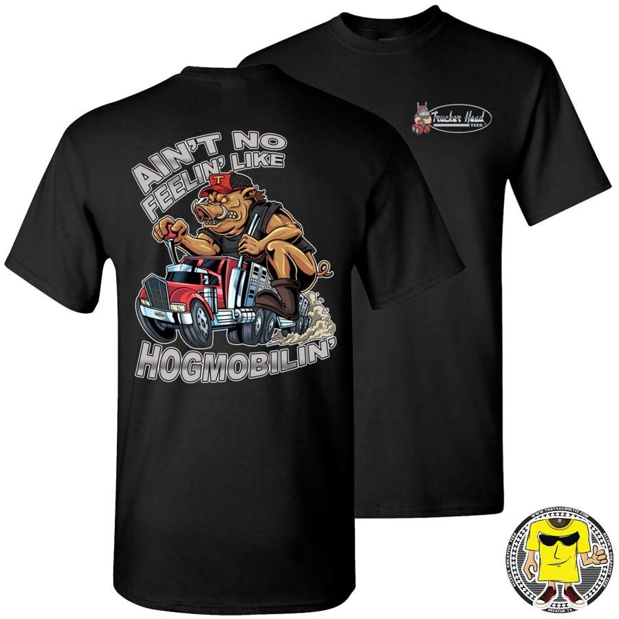 Ain’t No Feelin’ Like Hogmobilin’ Hog Hauler T Shirts