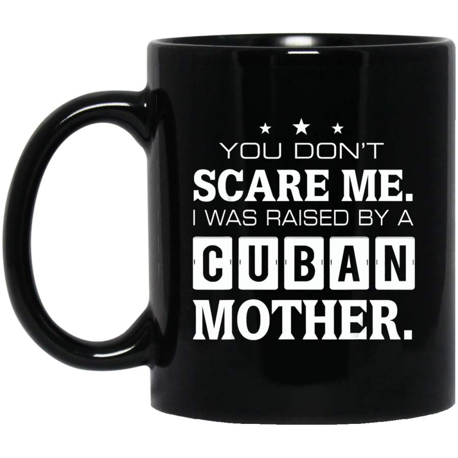 You Don’t Scare Me I Was Raised By A Cuban Mother Coffee Mug