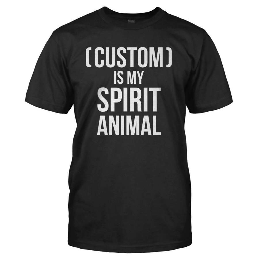 (Custom) Is My Spirit Animal – Personalized – T Shirt