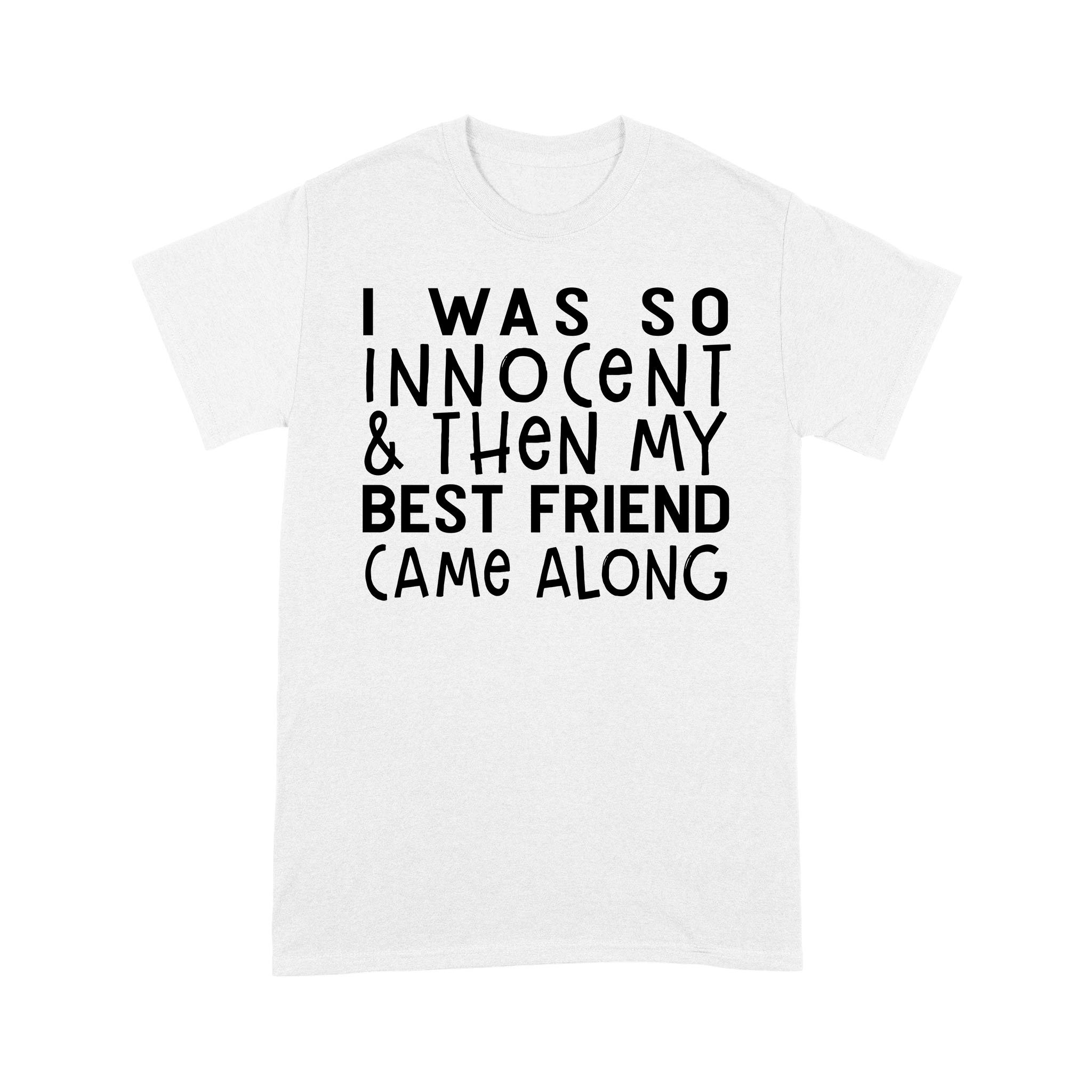 I Was So Innocent And Then My Best Friend Came Along Graphic Tees Shirt – Standard T-shirt