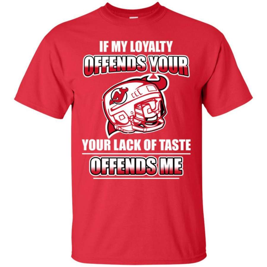 My Loyalty And Your Lack Of Taste New Jersey Devils T Shirts