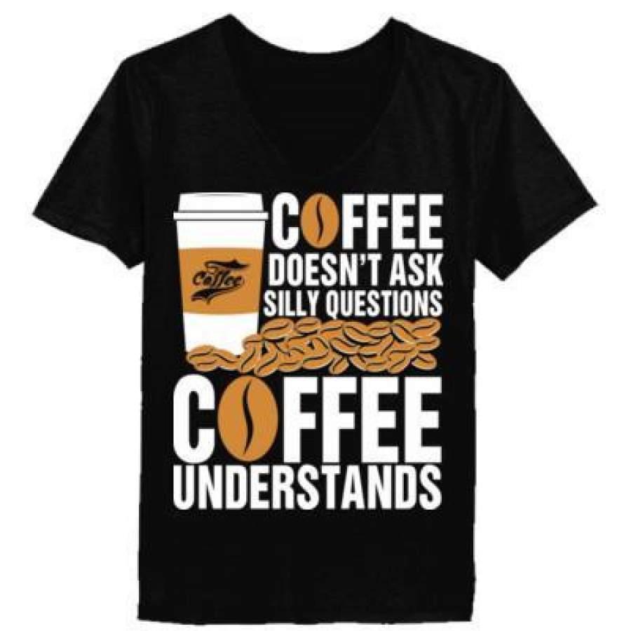 AGR Coffee Doesn’t Ask Silly Questions Coffee Understands – Ladies’ V-Neck T-Shirt