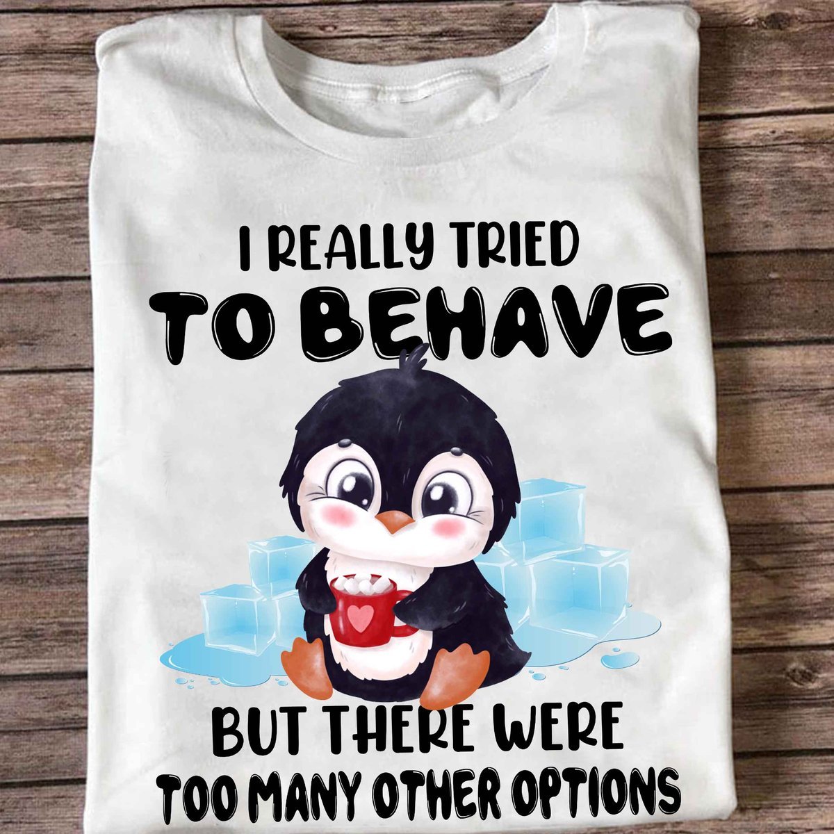 I Really Tried To Behave, Penguin – Standard T-Shirt, Gift For You, Gift For Penguin Lover Hoodie All Color Size S-5Xl