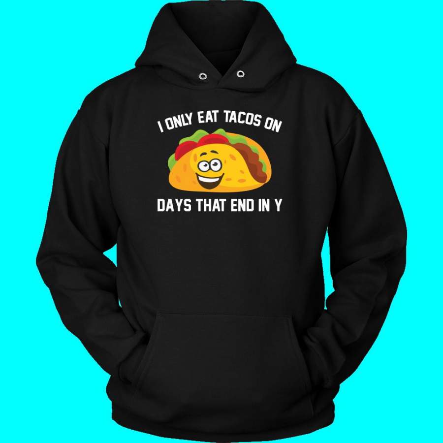 Taco Mexican I Only Eat Tacos On Days That End In Y Hoodie