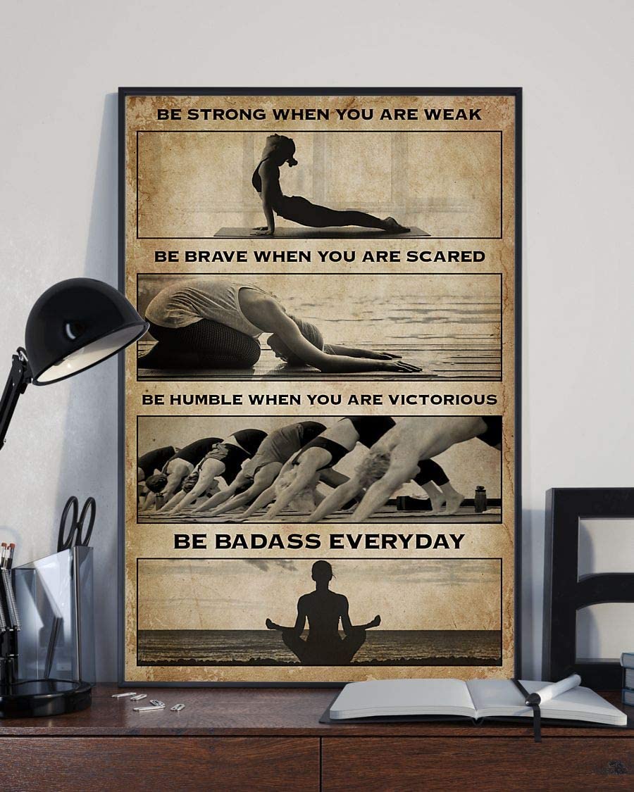 Yoga Be Strong When You Are Weak Be Brave When You Are Scared Be Humble When You Are Victorious Be Badass Everyday Poster Perfect Ideas On Xmas Birthday Home Decor