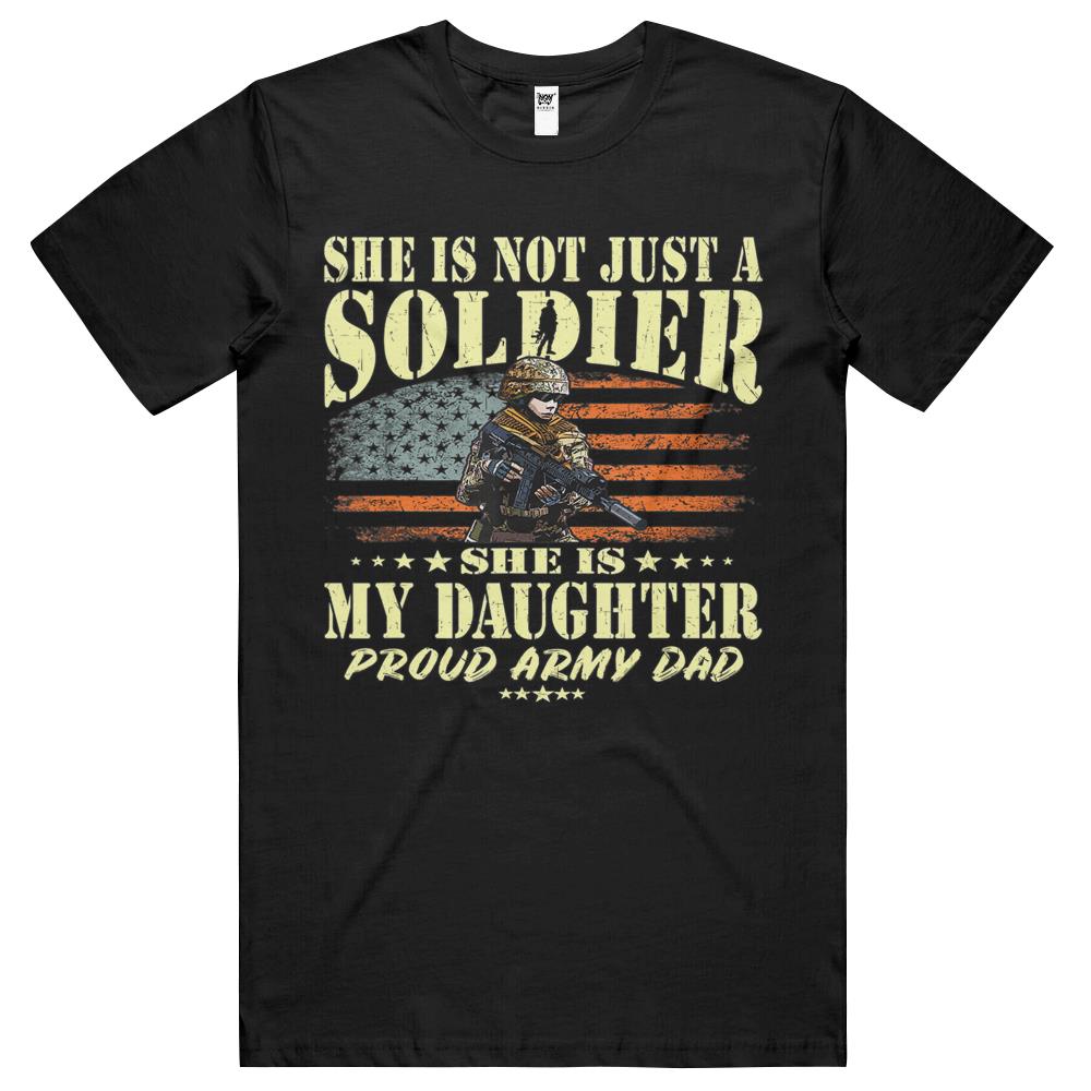 Mens She Is Not Just A Soldier She Is My Daughter Proud Army Dad T Shirts