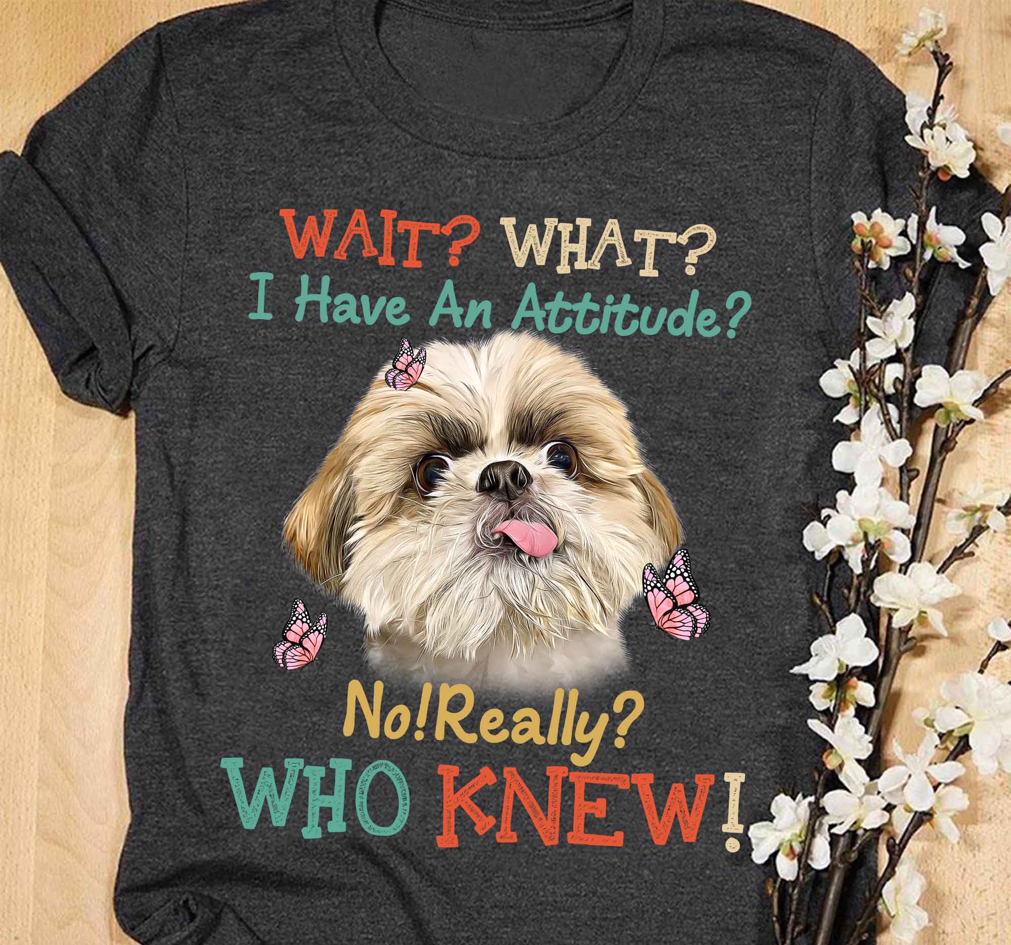 Lhasa Apso Wait What I Have An Attitude No Really Who Knew Standard T-Shirt