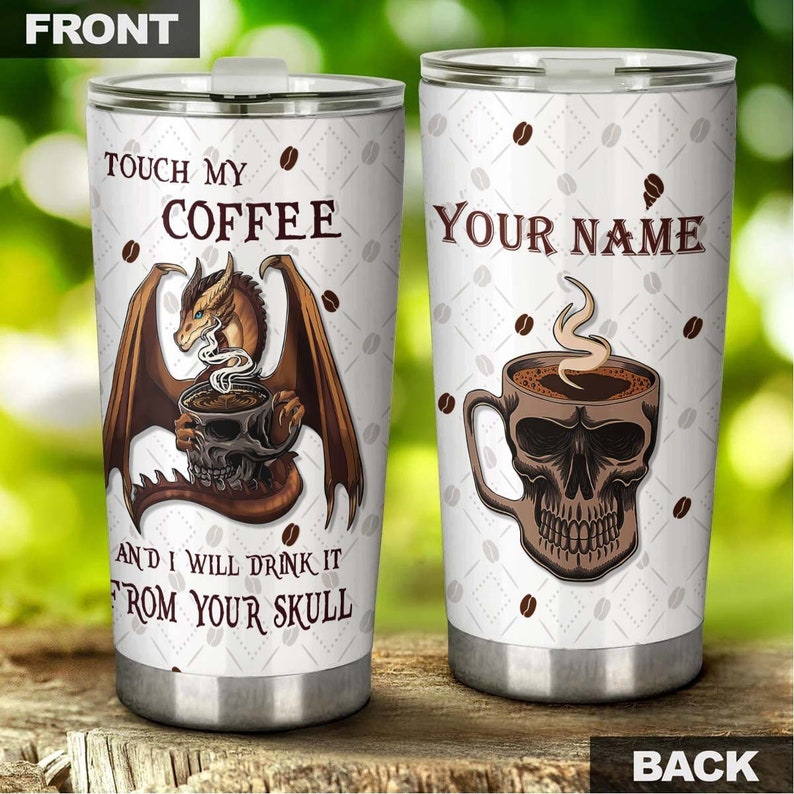 Touch My Coffee I Will Drink From Your Skull Personalized Coffee Tumbler-Birthday Christmas Gift For Coffee Lover For Him For Her