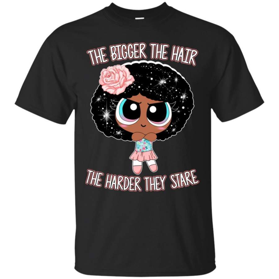 The Bigger The Hair The Harder They Stare Funny T-shirt For Black Queens And Kings