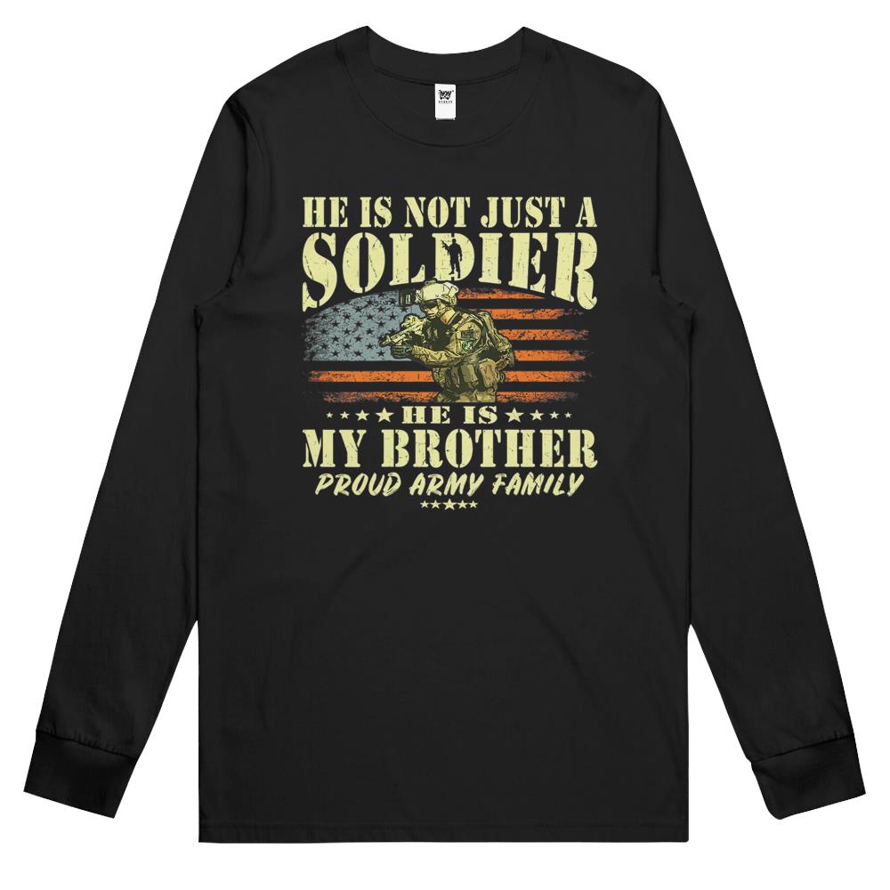 He Is Not Just A Soldier He Is My Brother Proud Army Family Long Sleeve T Shirts