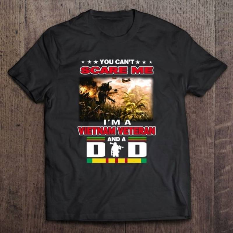 You can’t scare me i’m a vietnam veteran and a dad shirt